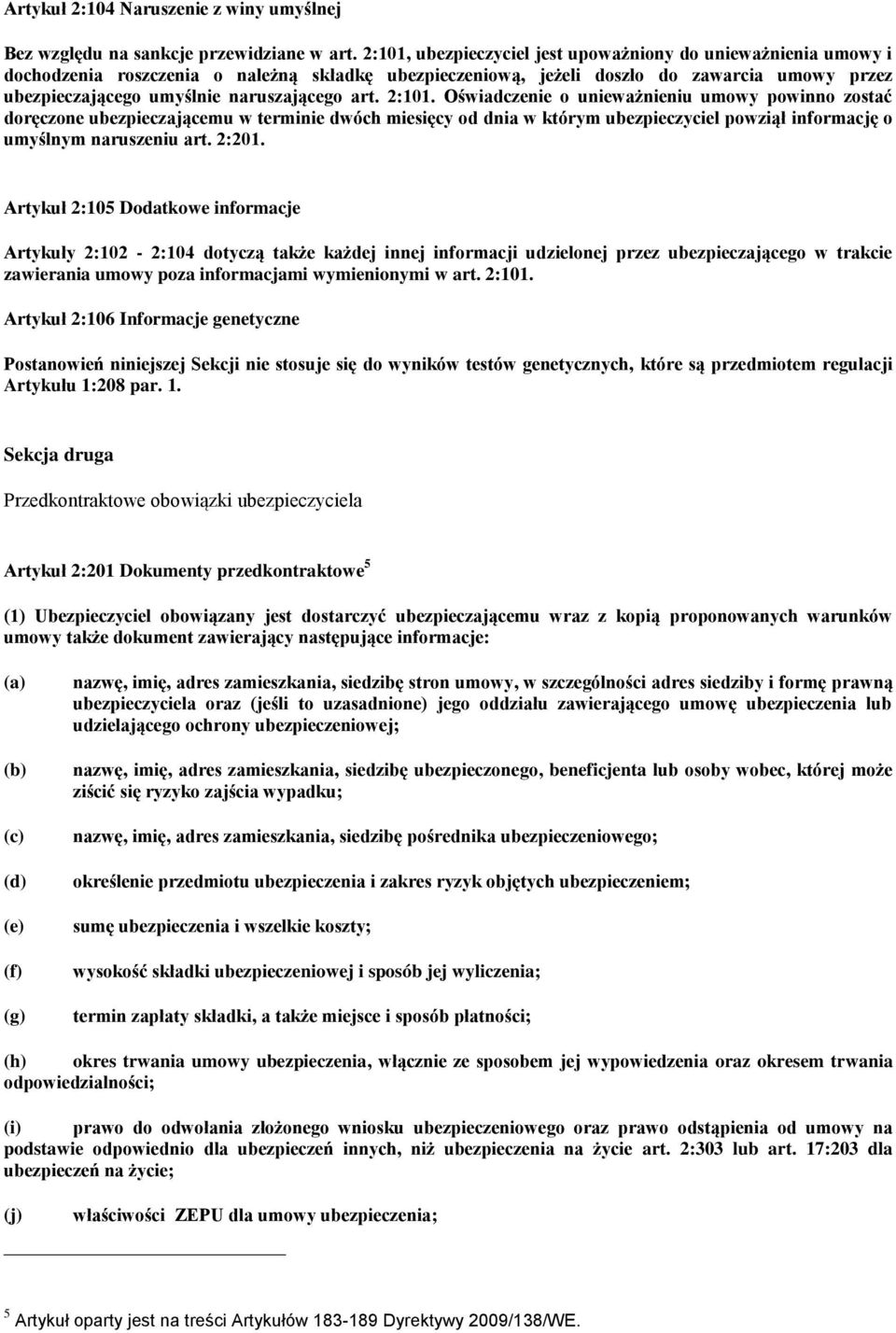 art. 2:101. Oświadczenie o unieważnieniu umowy powinno zostać doręczone ubezpieczającemu w terminie dwóch miesięcy od dnia w którym ubezpieczyciel powziął informację o umyślnym naruszeniu art. 2:201.