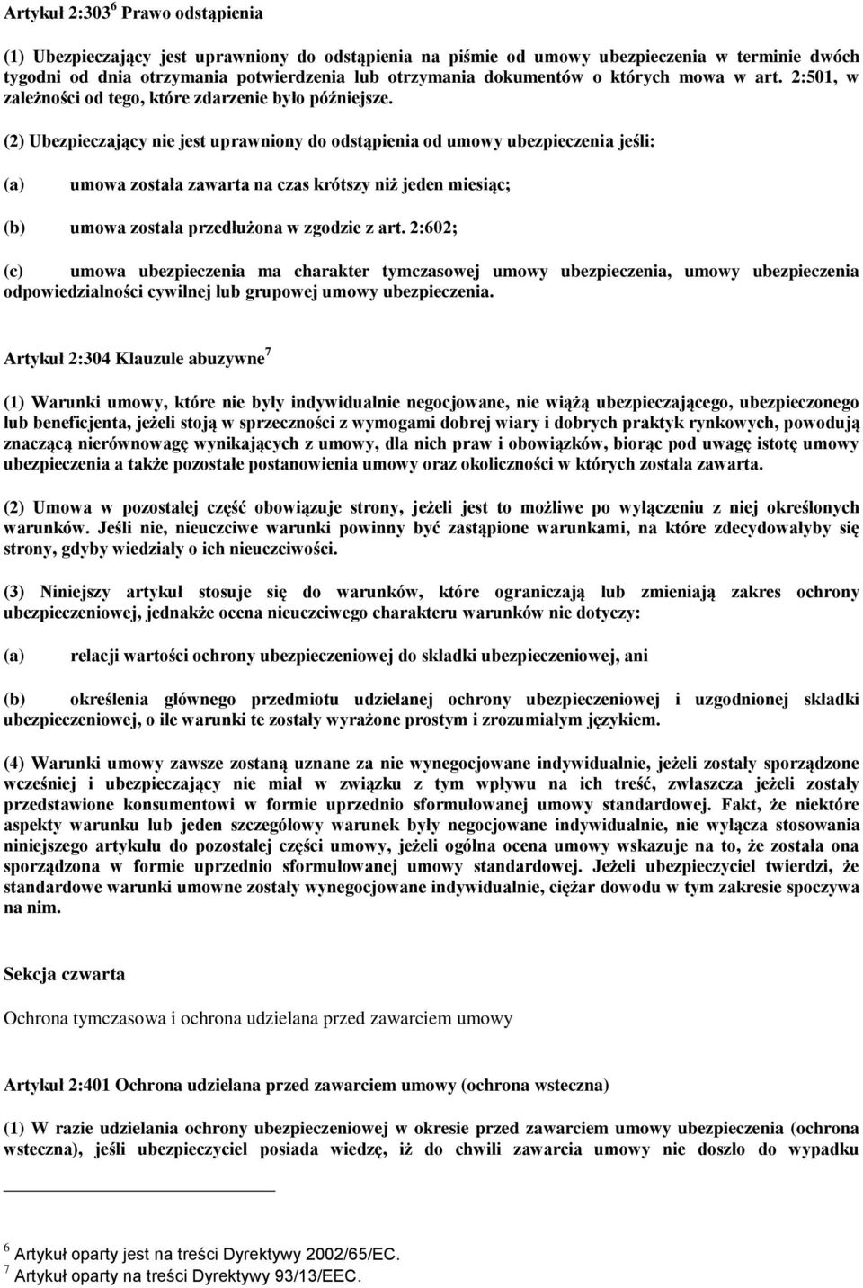 (2) Ubezpieczający nie jest uprawniony do odstąpienia od umowy ubezpieczenia jeśli: (a) umowa została zawarta na czas krótszy niż jeden miesiąc; (b) umowa została przedłużona w zgodzie z art.