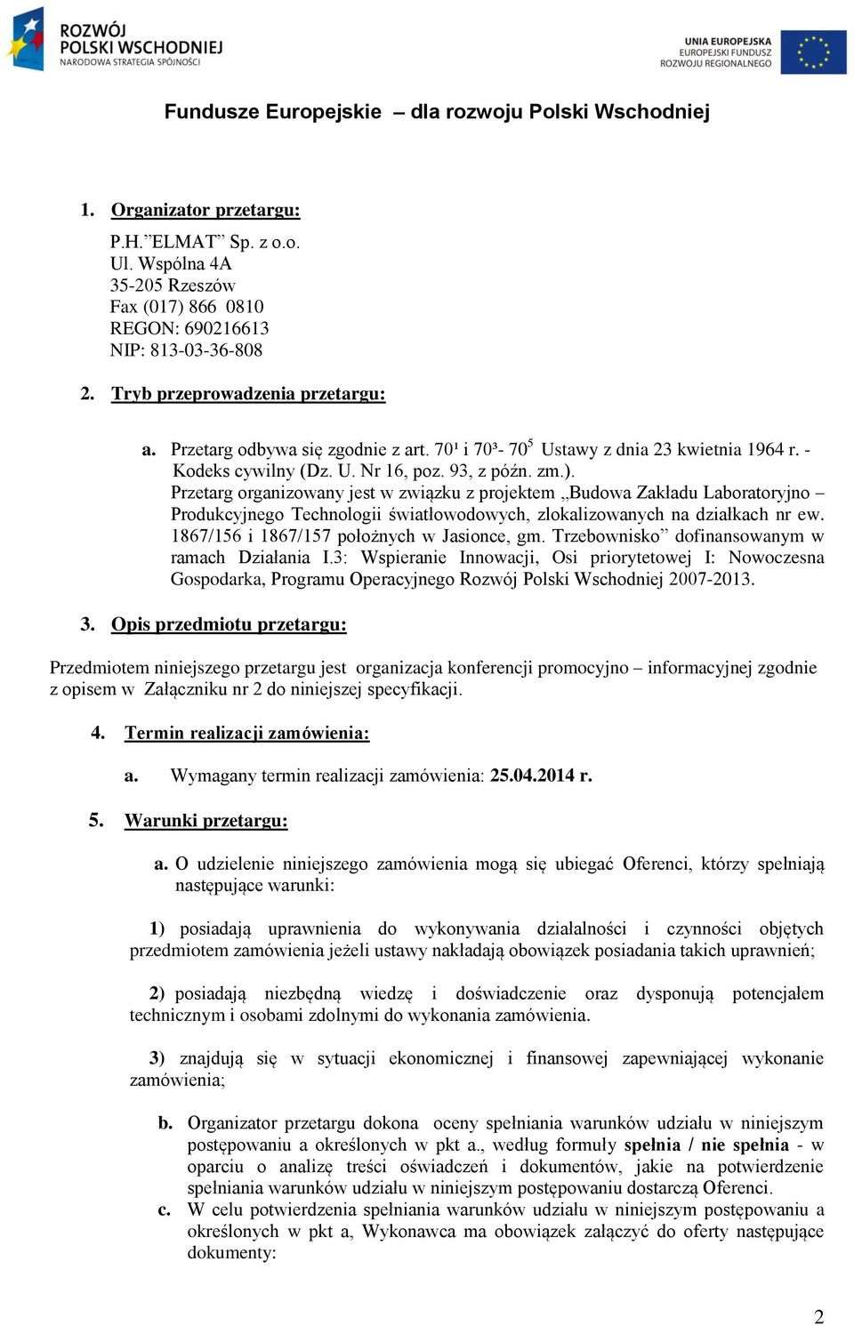 Przetarg organizowany jest w związku z projektem Budowa Zakładu Laboratoryjno Produkcyjnego Technologii światłowodowych, zlokalizowanych na działkach nr ew.