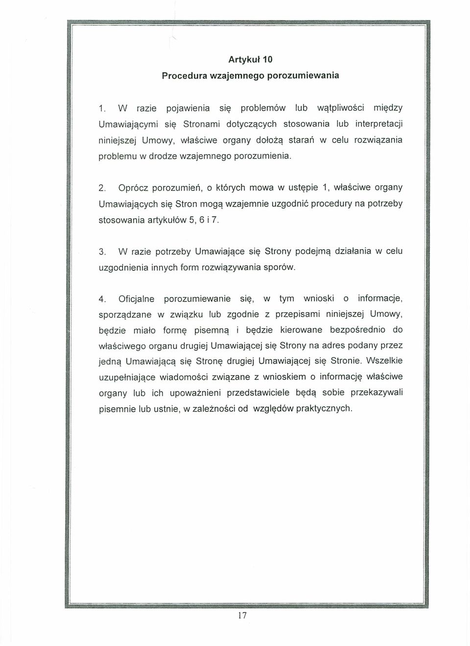 w drodze wzajemnego porozumienia. 2. Oprócz porozumień, o których mowa w ustępie 1, właściwe organy Umawiających się Stron mogą wzajemnie uzgodnić procedury na potrzeby stosowania artykułów 5, 6 i 7.