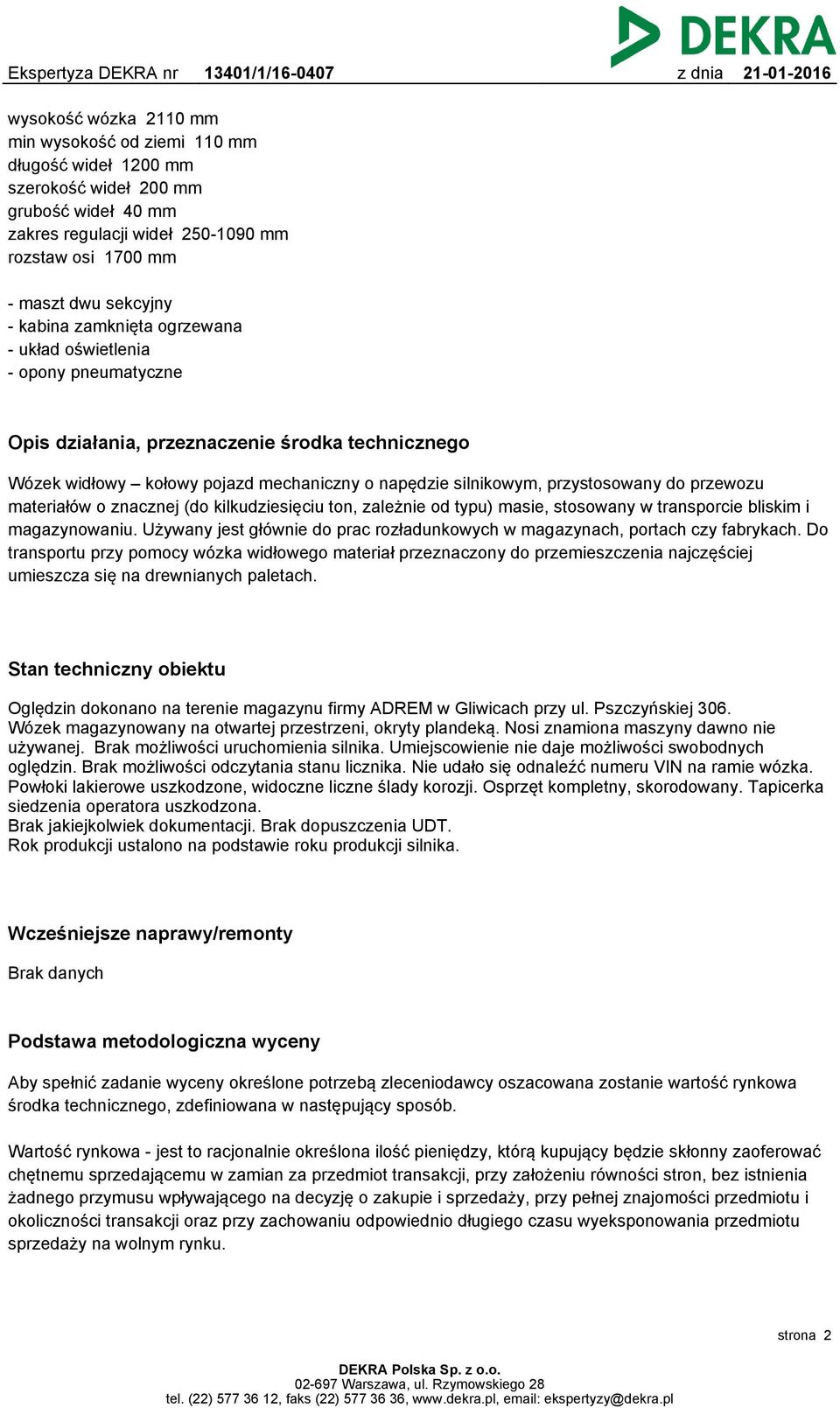 przewozu materiałów o znacznej (do kilkudziesięciu ton, zależnie od typu) masie, stosowany w transporcie bliskim i magazynowaniu.