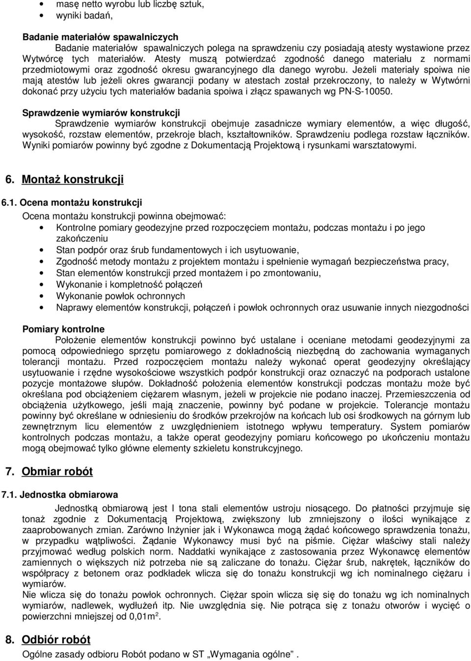 JeŜeli materiały spoiwa nie mają atestów lub jeŝeli okres gwarancji podany w atestach został przekroczony, to naleŝy w Wytwórni dokonać przy uŝyciu tych materiałów badania spoiwa i złącz spawanych wg