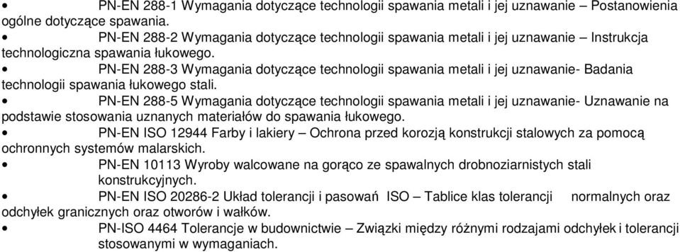 PN-EN 288-3 Wymagania dotyczące technologii spawania metali i jej uznawanie- Badania technologii spawania łukowego stali.