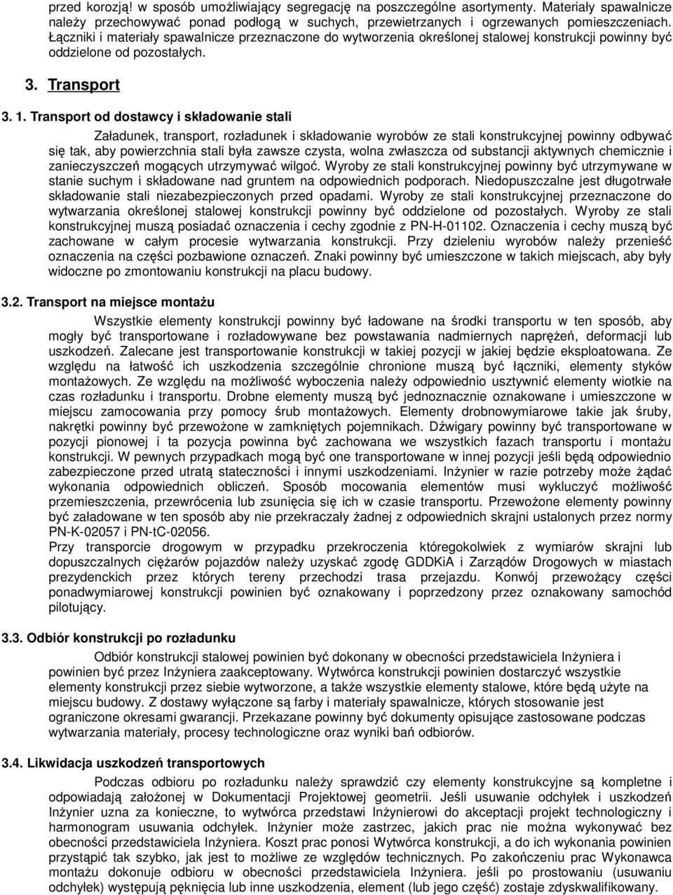 Transport od dostawcy i składowanie stali Załadunek, transport, rozładunek i składowanie wyrobów ze stali konstrukcyjnej powinny odbywać się tak, aby powierzchnia stali była zawsze czysta, wolna