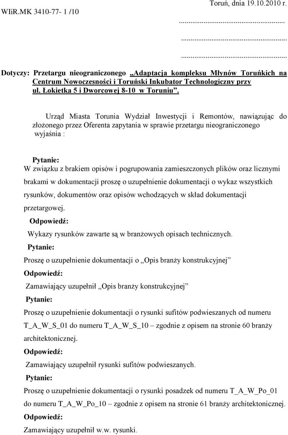 Urząd Miasta Torunia Wydział Inwestycji i Remontów, nawiązując do złożonego przez Oferenta zapytania w sprawie przetargu nieograniczonego wyjaśnia : W związku z brakiem opisów i pogrupowania