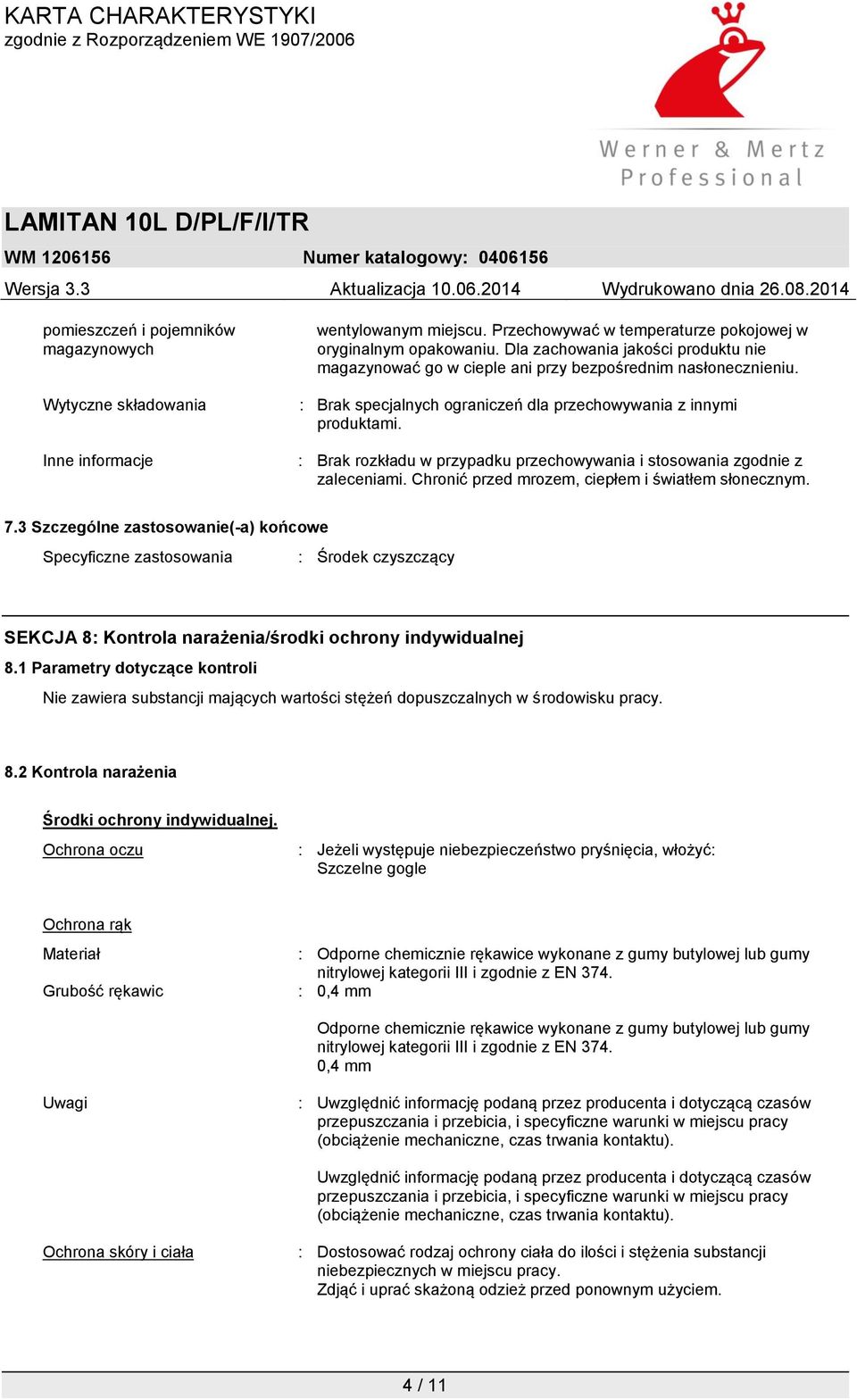 : Brak rozkładu w przypadku przechowywania i stosowania zgodnie z zaleceniami. Chronić przed mrozem, ciepłem i światłem słonecznym. 7.