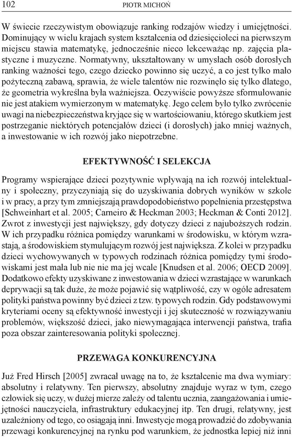 Normatywny, ukształtowany w umysłach osób dorosłych ranking ważności tego, czego dziecko powinno się uczyć, a co jest tylko mało pożyteczną zabawą, sprawia, że wiele talentów nie rozwinęło się tylko