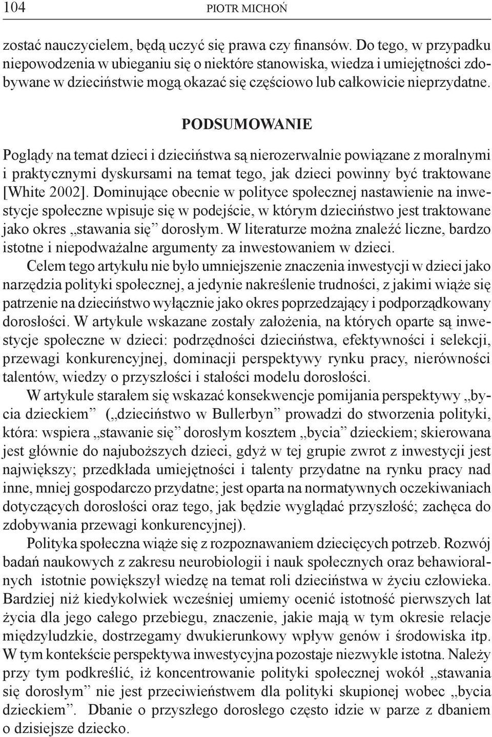 Podsumowanie Poglądy na temat dzieci i dzieciństwa są nierozerwalnie powiązane z moralnymi i praktycznymi dyskursami na temat tego, jak dzieci powinny być traktowane [White 2002].