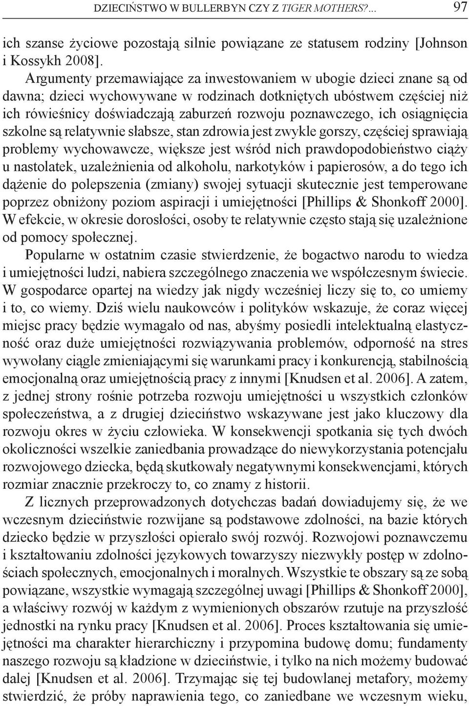ich osiągnięcia szkolne są relatywnie słabsze, stan zdrowia jest zwykle gorszy, częściej sprawiają problemy wychowawcze, większe jest wśród nich prawdopodobieństwo ciąży u nastolatek, uzależnienia od