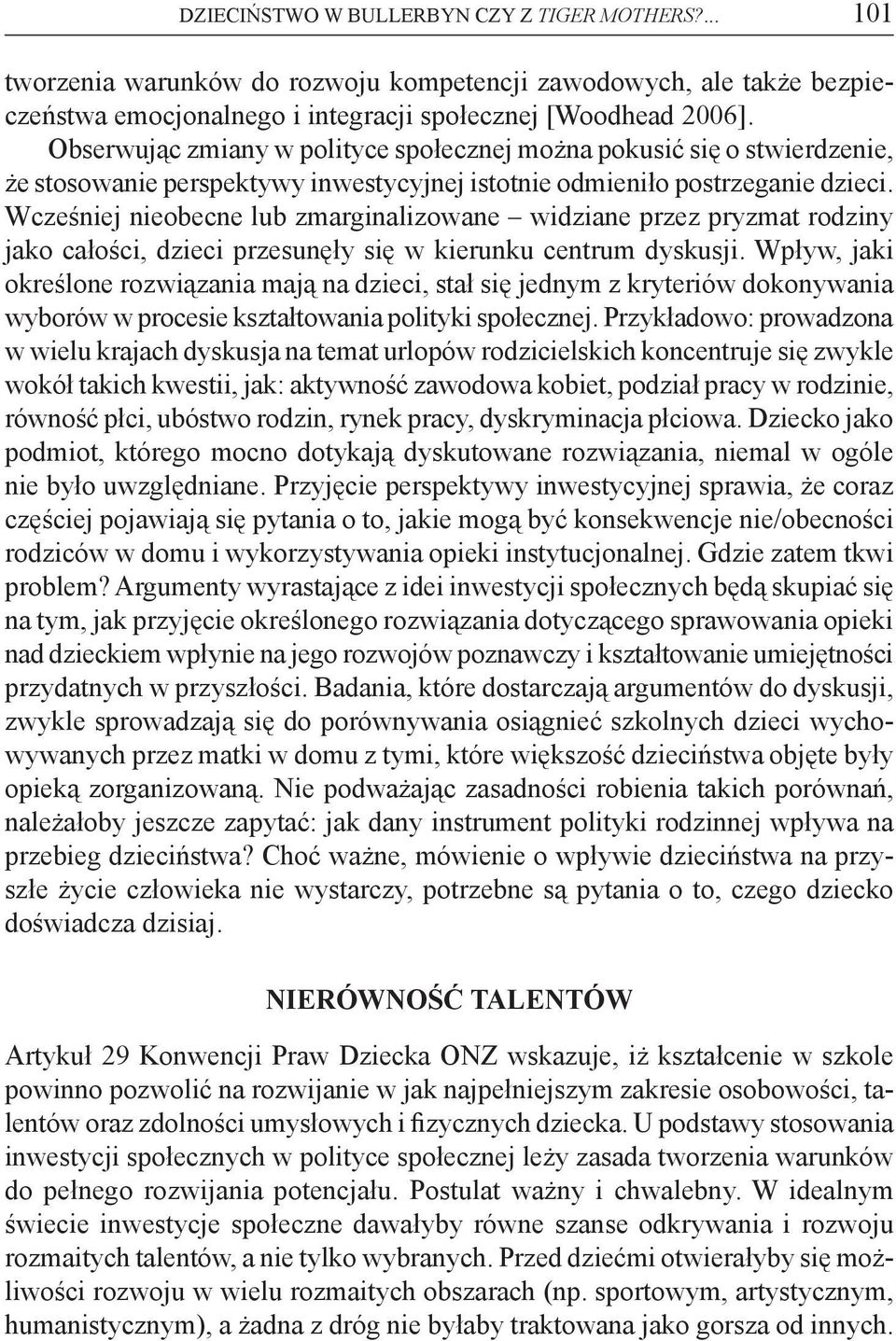 Wcześniej nieobecne lub zmarginalizowane widziane przez pryzmat rodziny jako całości, dzieci przesunęły się w kierunku centrum dyskusji.