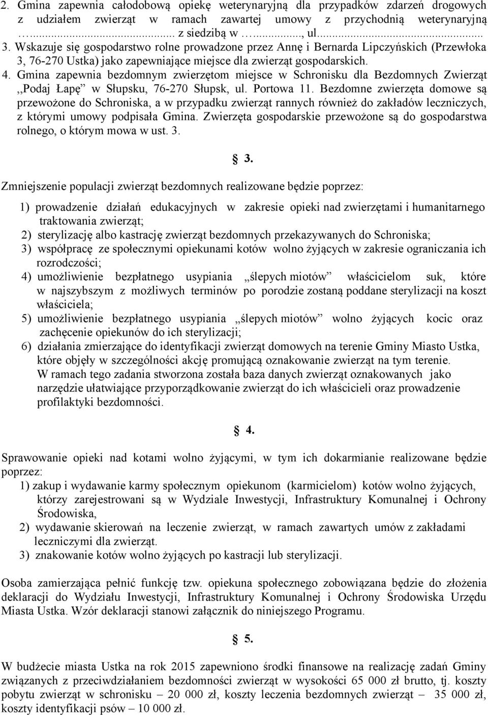 Gmina zapewnia bezdomnym zwierzętom miejsce w Schronisku dla Bezdomnych Zwierząt,,Podaj Łapę w Słupsku, 76-270 Słupsk, ul. Portowa 11.