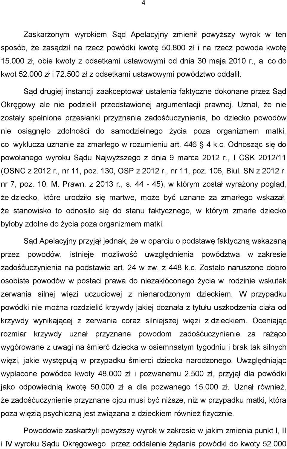 Sąd drugiej instancji zaakceptował ustalenia faktyczne dokonane przez Sąd Okręgowy ale nie podzielił przedstawionej argumentacji prawnej.