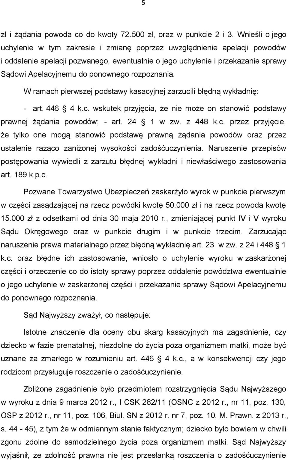 ponownego rozpoznania. W ramach pierwszej podstawy kasacyjnej zarzucili błędną wykładnię: - art. 446 4 k.c. wskutek przyjęcia, że nie może on stanowić podstawy prawnej żądania powodów; - art.