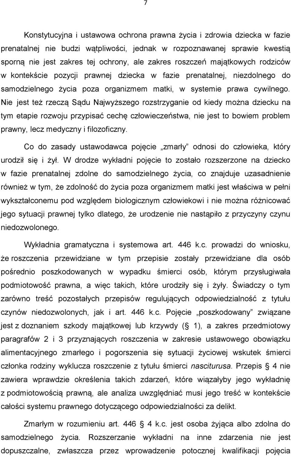 Nie jest też rzeczą Sądu Najwyższego rozstrzyganie od kiedy można dziecku na tym etapie rozwoju przypisać cechę człowieczeństwa, nie jest to bowiem problem prawny, lecz medyczny i filozoficzny.