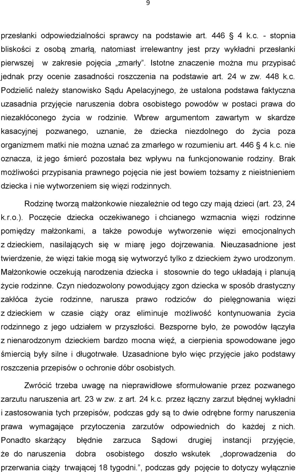 Wbrew argumentom zawartym w skardze kasacyjnej pozwanego, uznanie, że dziecka niezdolnego do życia poza organizmem matki nie można uznać za zmarłego w rozumieniu art. 446 4 k.c. nie oznacza, iż jego śmierć pozostała bez wpływu na funkcjonowanie rodziny.
