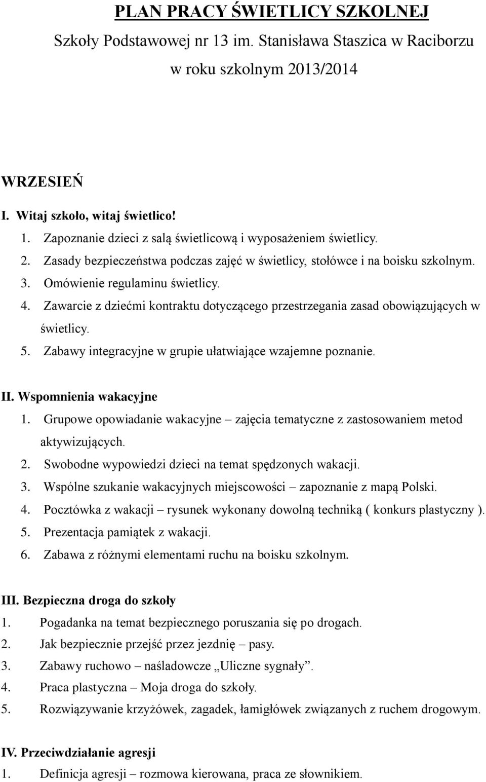 Zawarcie z dziećmi kontraktu dotyczącego przestrzegania zasad obowiązujących w świetlicy. 5. Zabawy integracyjne w grupie ułatwiające wzajemne poznanie. II. Wspomnienia wakacyjne 1.