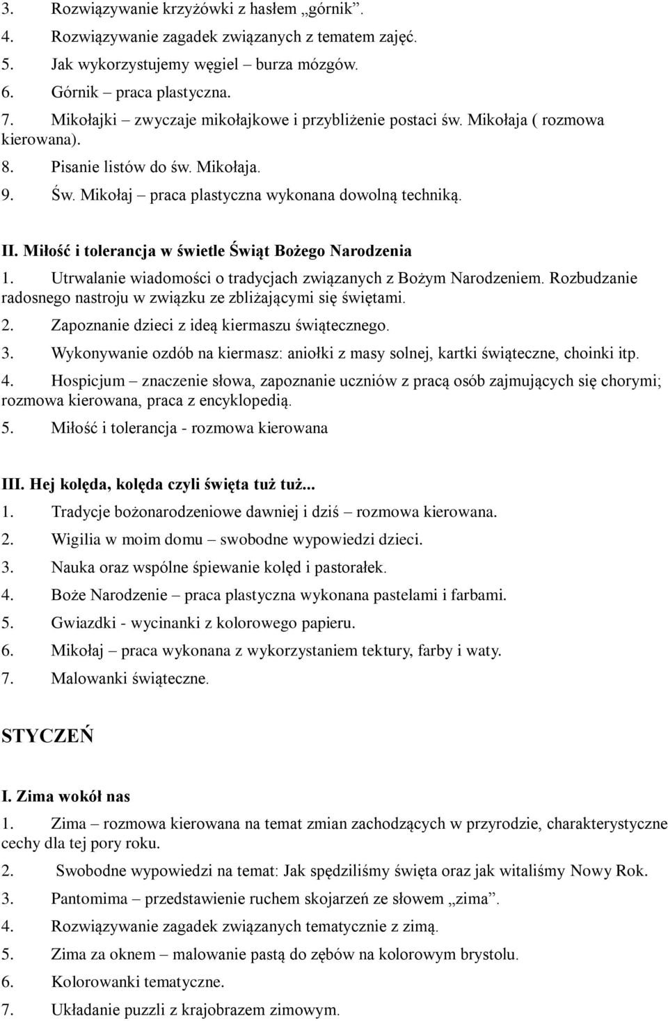 Miłość i tolerancja w świetle Świąt Bożego Narodzenia 1. Utrwalanie wiadomości o tradycjach związanych z Bożym Narodzeniem. Rozbudzanie radosnego nastroju w związku ze zbliżającymi się świętami. 2.