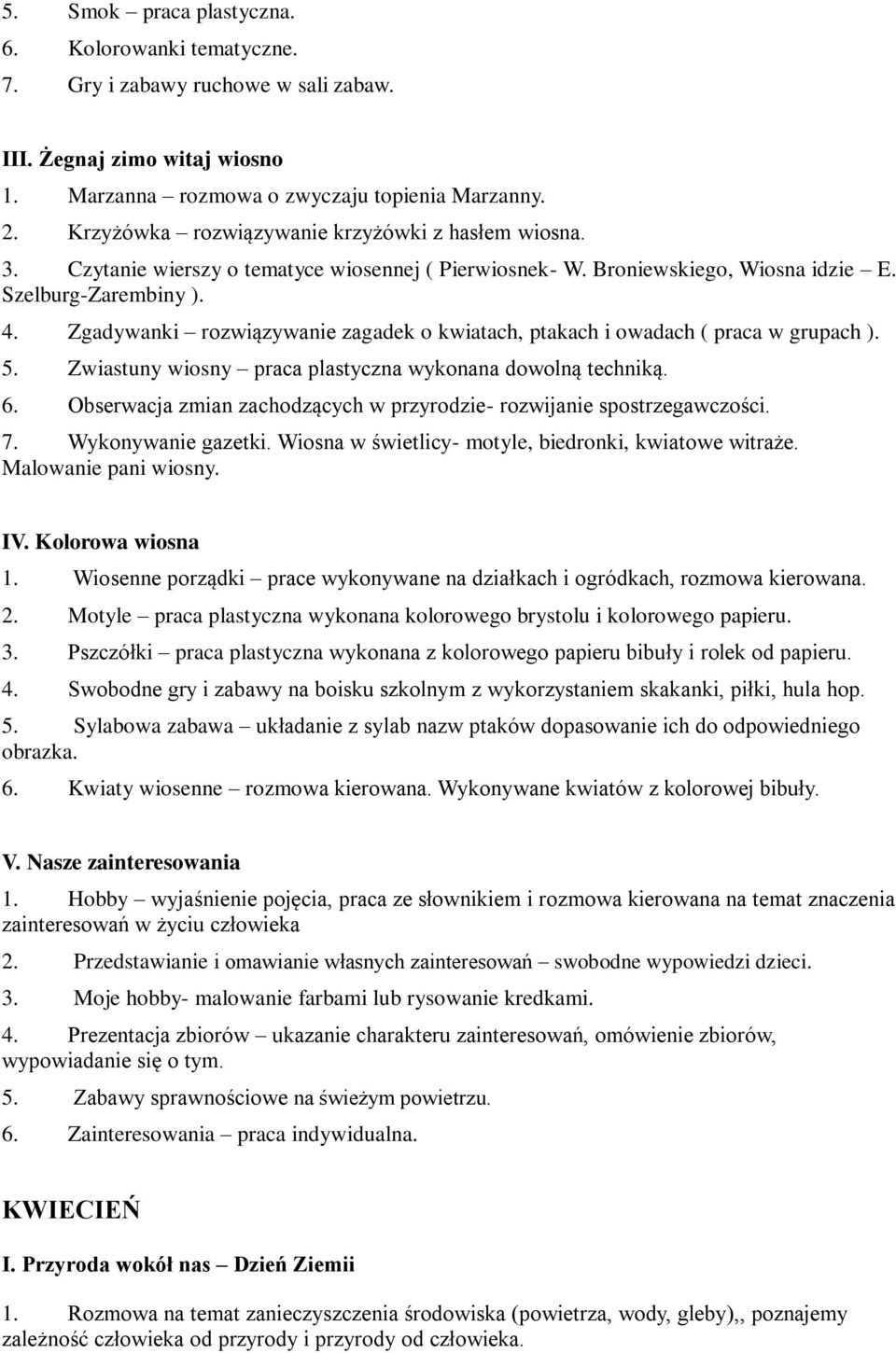 Zgadywanki rozwiązywanie zagadek o kwiatach, ptakach i owadach ( praca w grupach ). 5. Zwiastuny wiosny praca plastyczna wykonana dowolną techniką. 6.