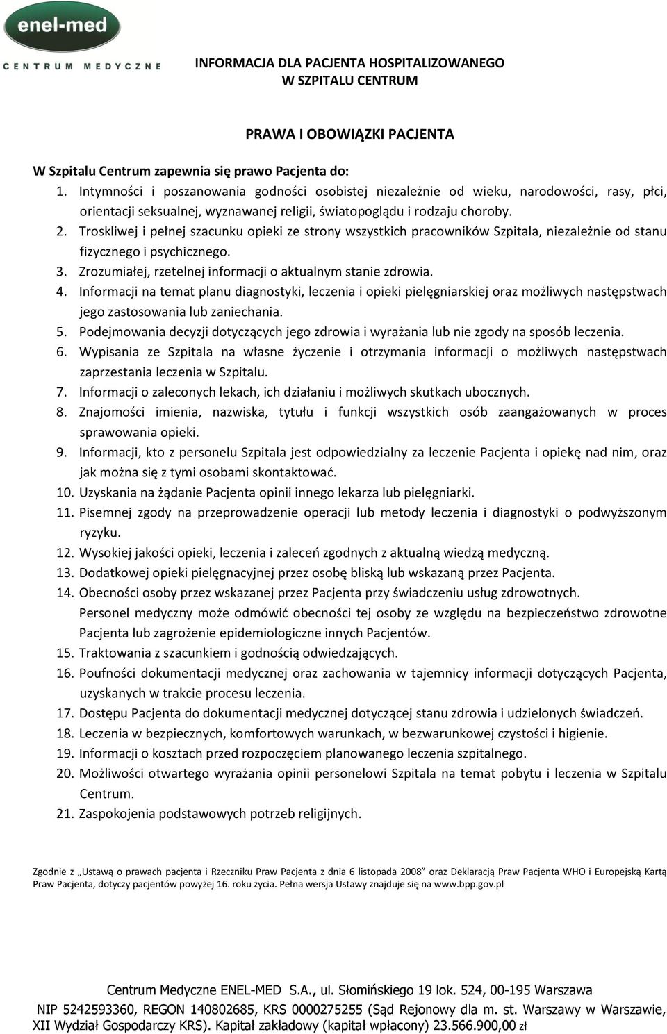 Troskliwej i pełnej szacunku opieki ze strony wszystkich pracowników Szpitala, niezależnie od stanu fizycznego i psychicznego. 3. Zrozumiałej, rzetelnej informacji o aktualnym stanie zdrowia. 4.