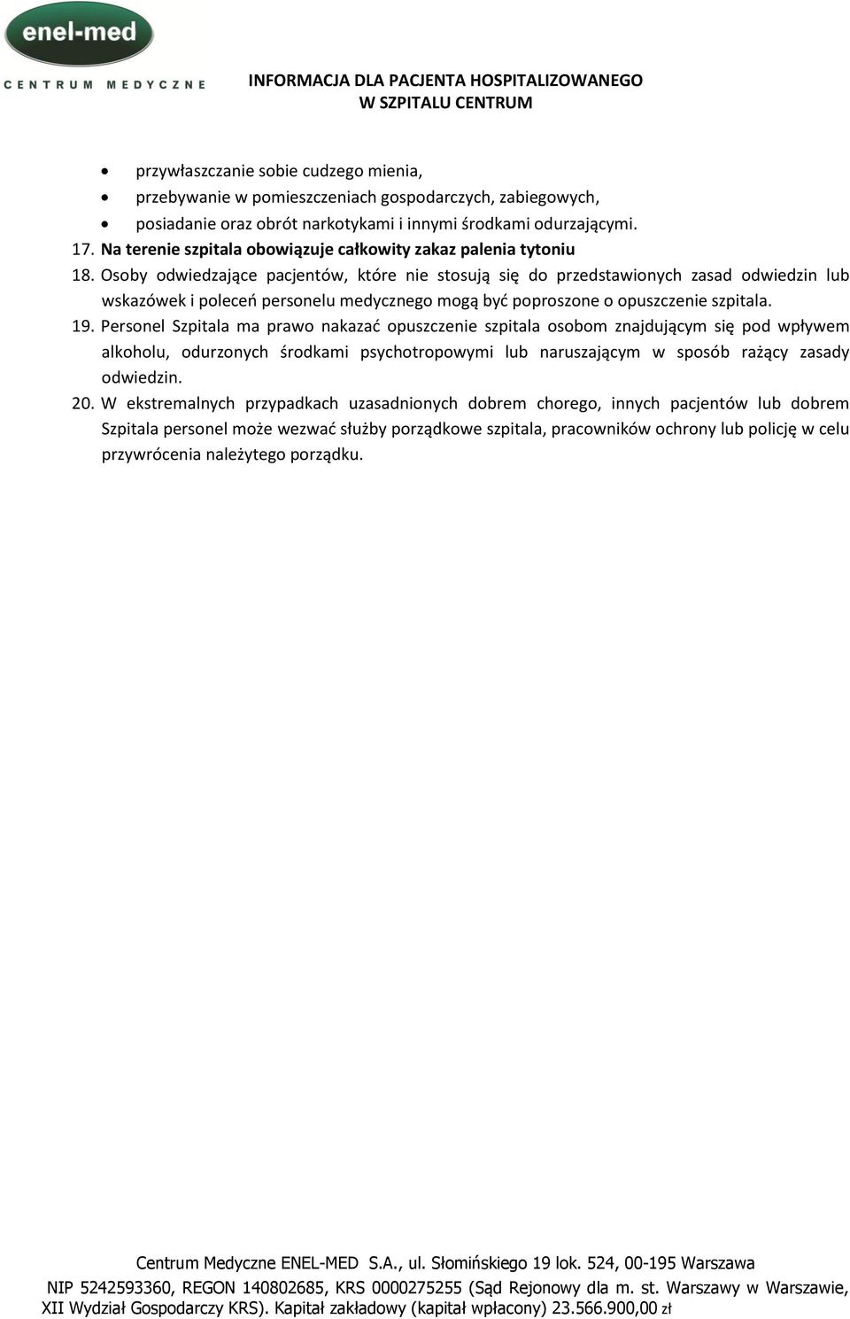Osoby odwiedzające pacjentów, które nie stosują się do przedstawionych zasad odwiedzin lub wskazówek i poleceo personelu medycznego mogą byd poproszone o opuszczenie szpitala. 19.