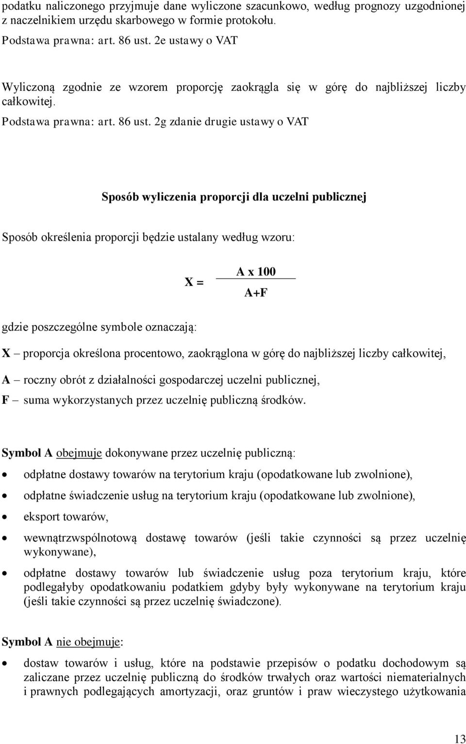 2g zdanie drugie ustawy o VAT Sposób wyliczenia proporcji dla uczelni publicznej Sposób określenia proporcji będzie ustalany według wzoru: X = A x 100 A+F gdzie poszczególne symbole oznaczają: X