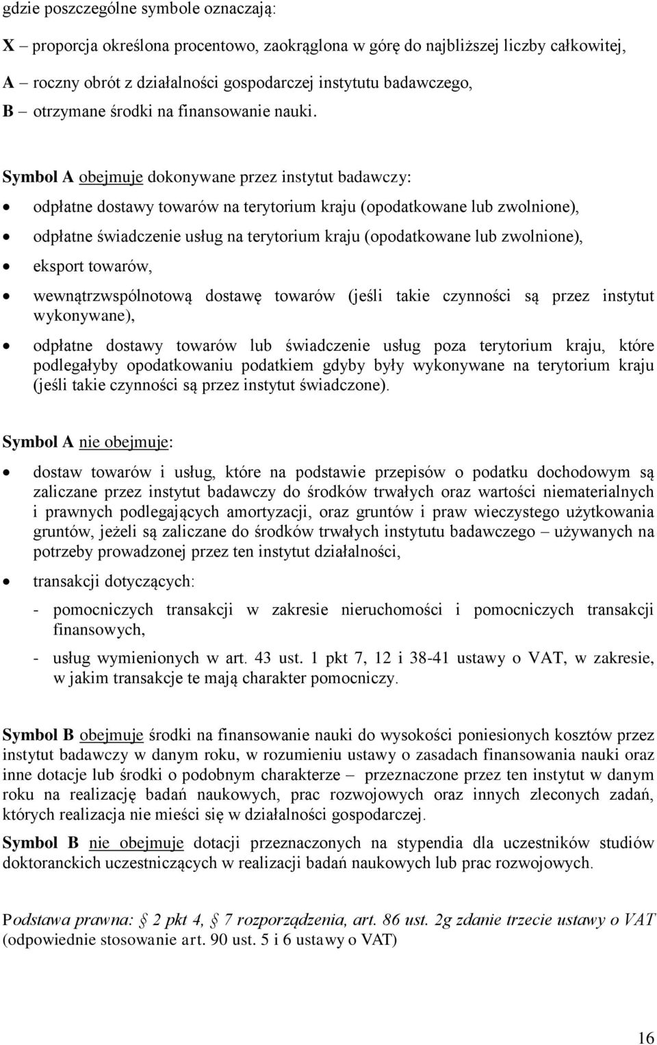 Symbol A obejmuje dokonywane przez instytut badawczy: odpłatne dostawy towarów na terytorium kraju (opodatkowane lub zwolnione), odpłatne świadczenie usług na terytorium kraju (opodatkowane lub