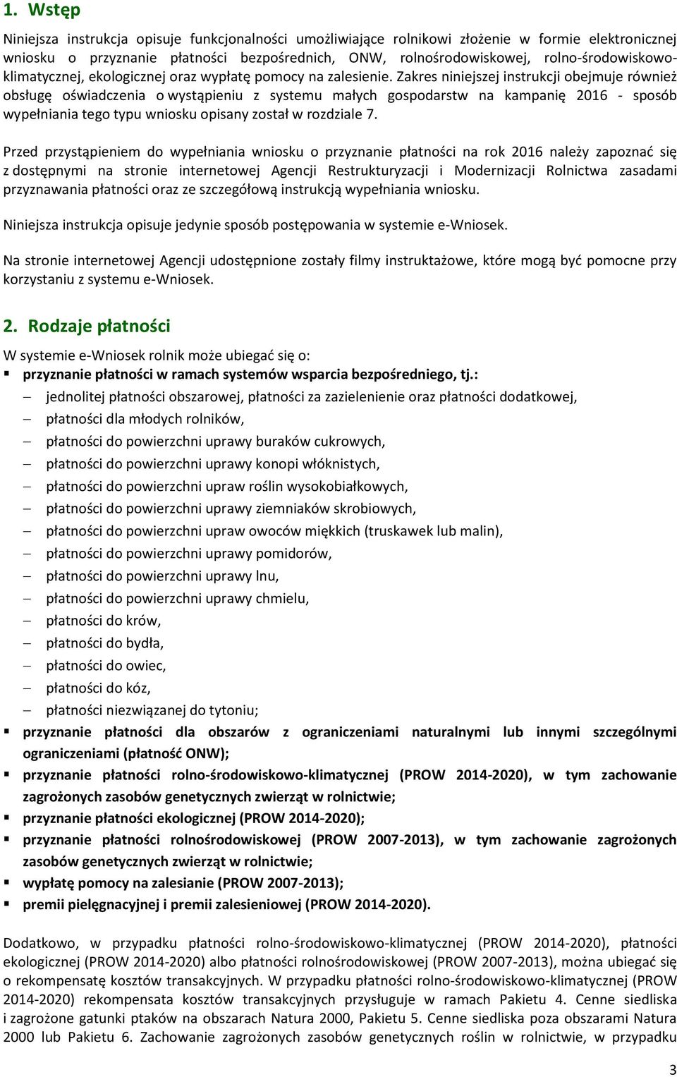 Zakres niniejszej instrukcji obejmuje również obsługę oświadczenia o wystąpieniu z systemu małych gospodarstw na kampanię 2016 - sposób wypełniania tego typu wniosku opisany został w rozdziale 7.