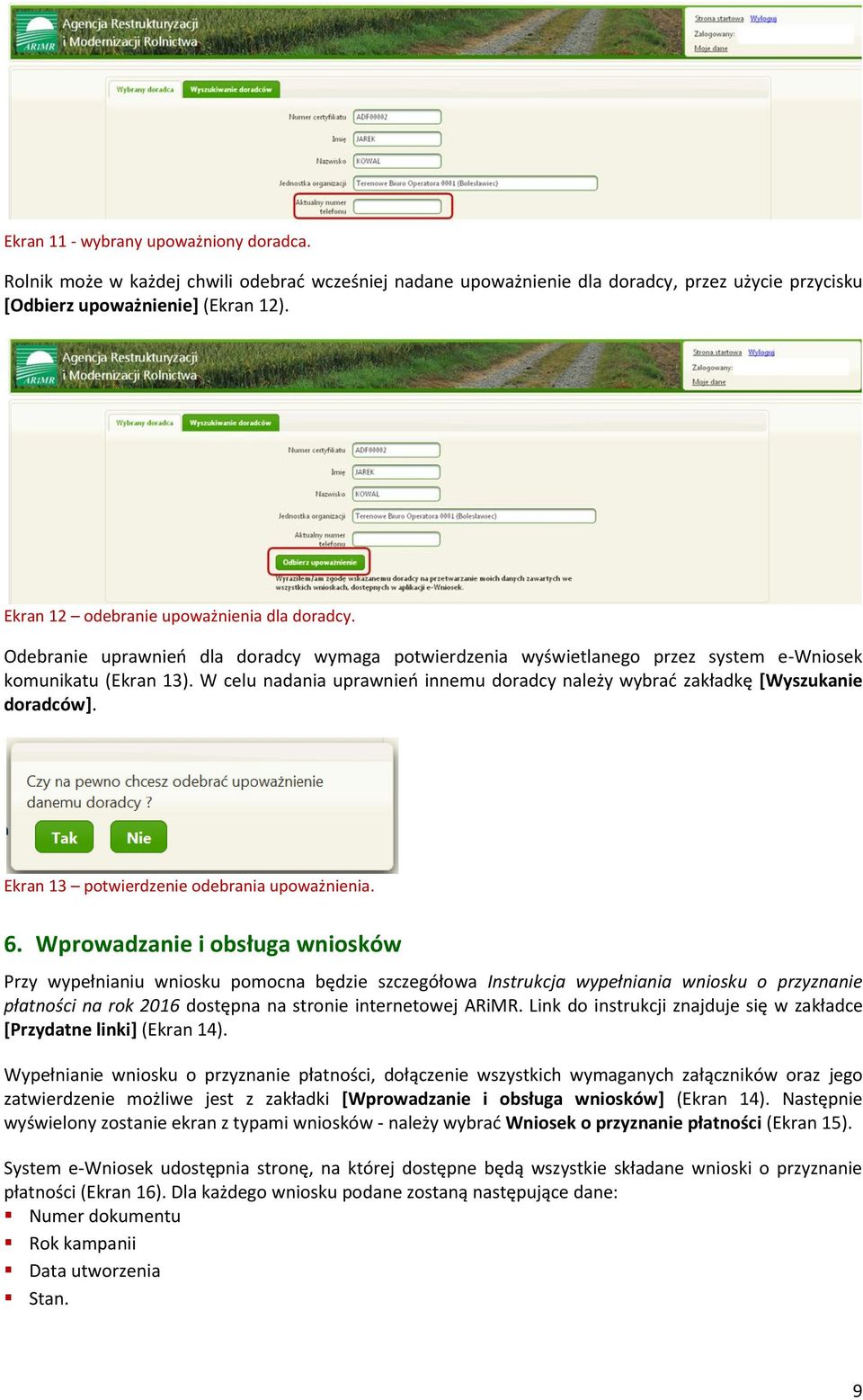 W celu nadania uprawnień innemu doradcy należy wybrać zakładkę [Wyszukanie doradców]. Ekran 13 potwierdzenie odebrania upoważnienia. 6.