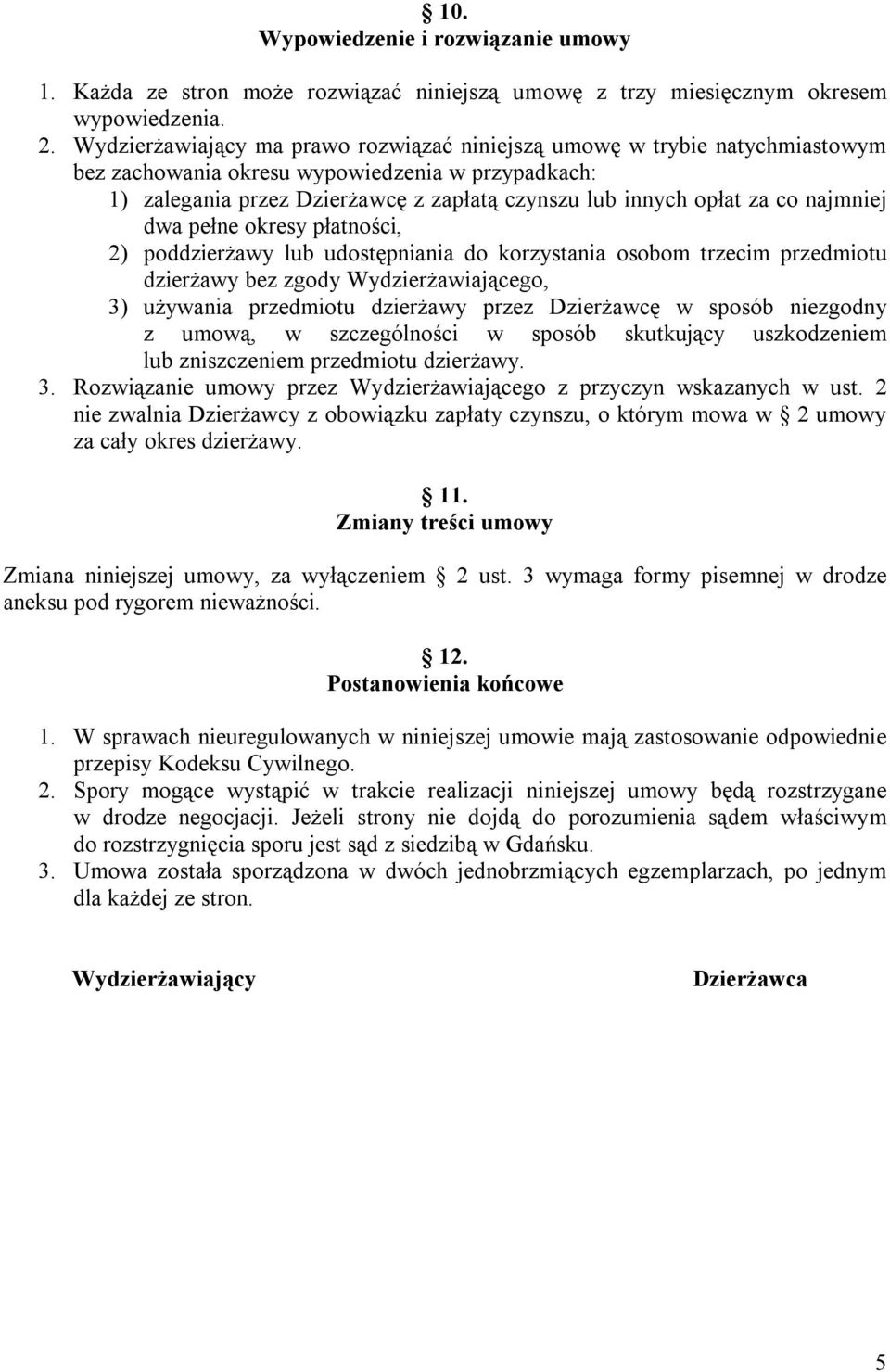 najmniej dwa pełne okresy płatności, 2) poddzierżawy lub udostępniania do korzystania osobom trzecim przedmiotu dzierżawy bez zgody Wydzierżawiającego, 3) używania przedmiotu dzierżawy przez