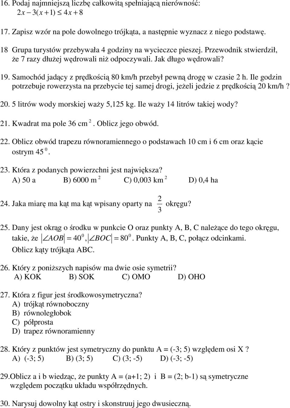 Samochód jadący z prędkością 8 km/h przebył pewną drogę w czasie h. Ile godzin potrzebuje rowerzysta na przebycie tej samej drogi, jeżeli jedzie z prędkością km/h?. 5 litrów wody morskiej waży 5,5 kg.