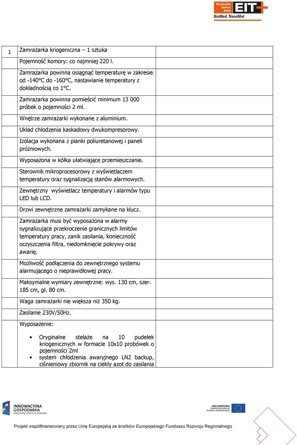 Izolacja wykonana z pianki poliuretanowej i paneli próżniowych. Wyposażona w kółka ułatwiające przemieszczanie.