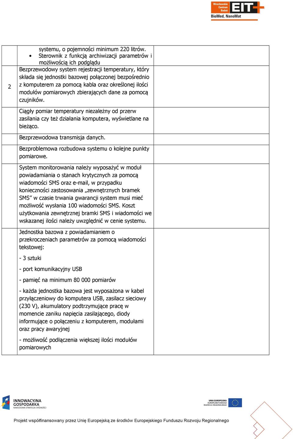kabla oraz określonej ilości modułów pomiarowych zbierających dane za pomocą czujników. Ciągły pomiar temperatury niezależny od przerw zasilania czy też działania komputera, wyświetlane na bieżąco.