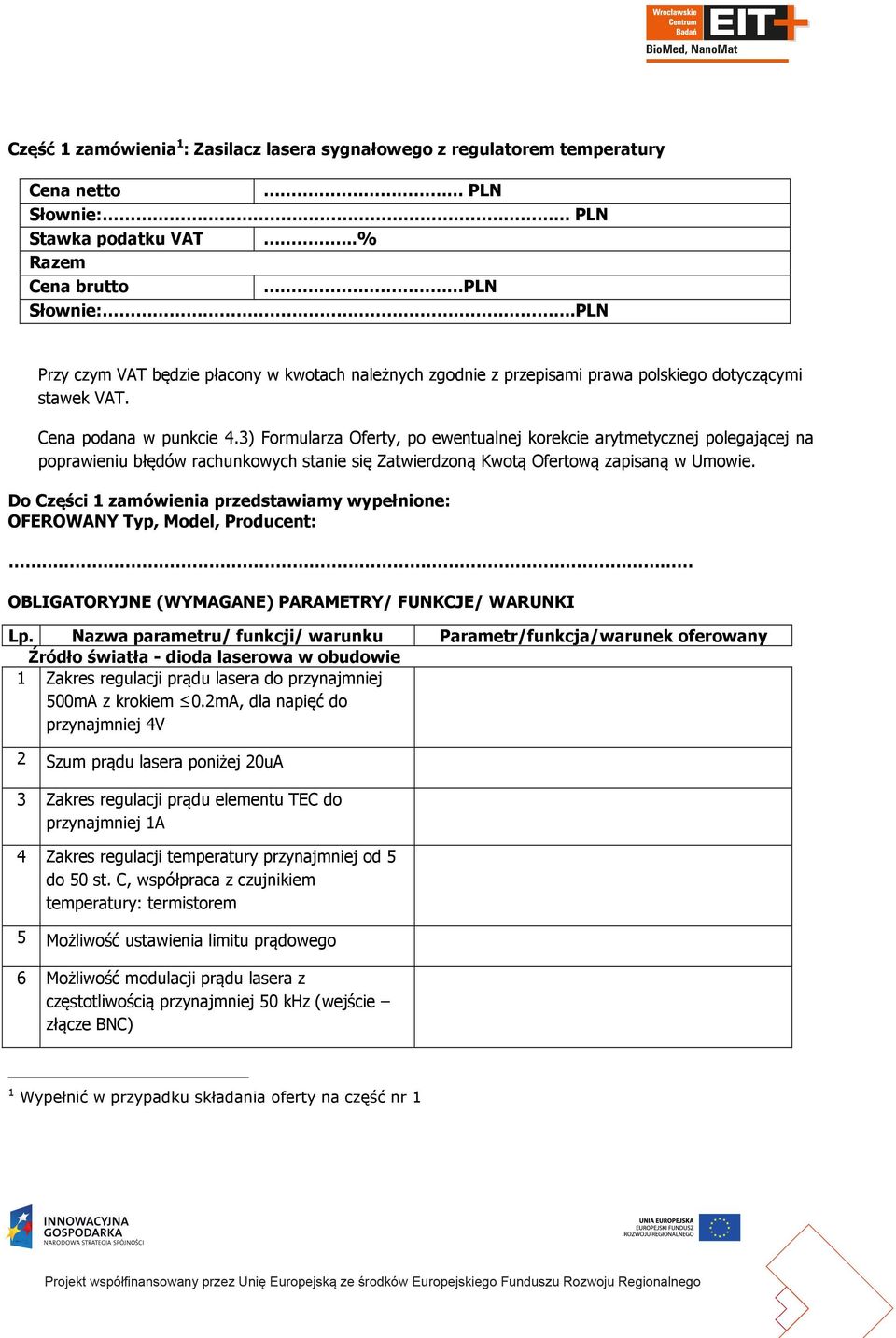 3) Formularza Oferty, po ewentualnej korekcie arytmetycznej polegającej na poprawieniu błędów rachunkowych stanie się Zatwierdzoną Kwotą Ofertową zapisaną w Umowie.