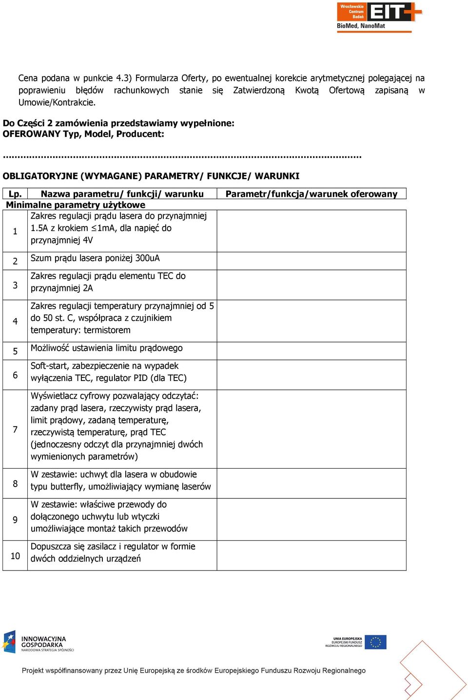Nazwa parametru/ funkcji/ warunku Parametr/funkcja/warunek oferowany Minimalne parametry użytkowe Zakres regulacji prądu lasera do przynajmniej 1 1.