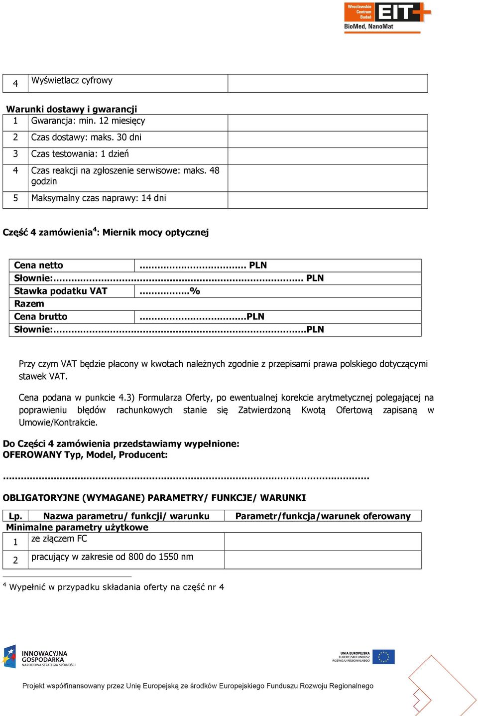 PLN Przy czym VAT będzie płacony w kwotach należnych zgodnie z przepisami prawa polskiego dotyczącymi stawek VAT. Cena podana w punkcie 4.