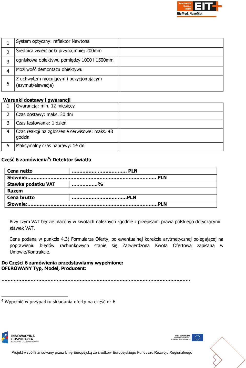 48 godzin 5 Maksymalny czas naprawy: 14 dni Część 6 zamówienia 6 : Detektor światła Cena netto PLN Słownie: PLN Stawka podatku VAT..% Razem Cena brutto PLN Słownie:.