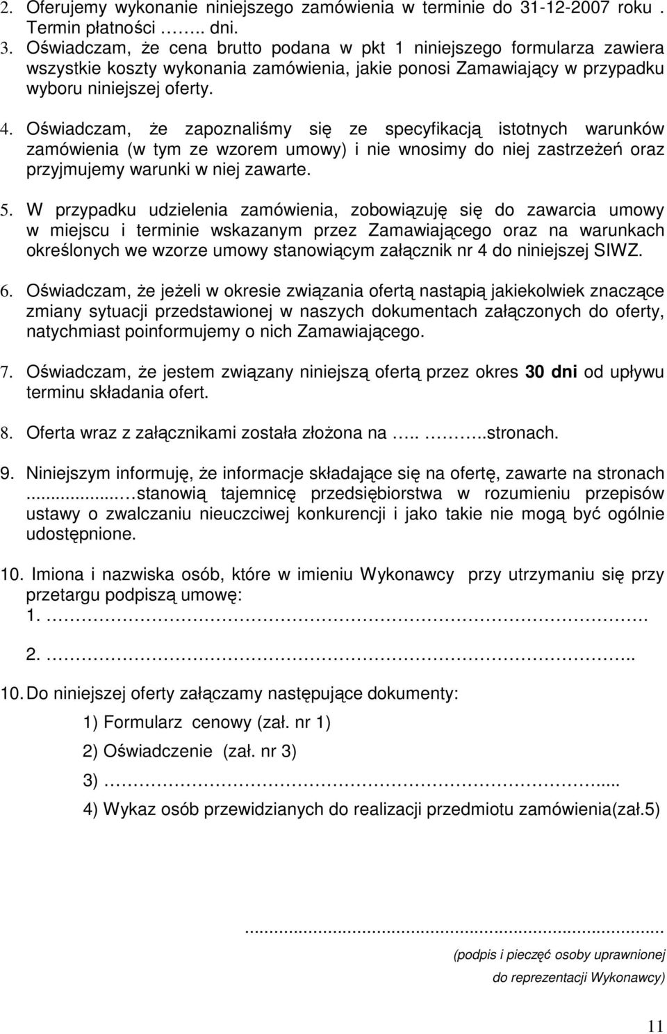 Oświadczam, Ŝe cena brutto podana w pkt 1 niniejszego formularza zawiera wszystkie koszty wykonania zamówienia, jakie ponosi Zamawiający w przypadku wyboru niniejszej oferty. 4.