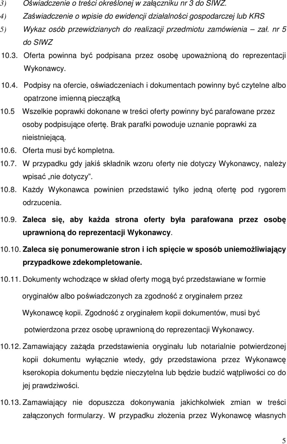 Oferta powinna być podpisana przez osobę upowaŝnioną do reprezentacji Wykonawcy. 10.4. Podpisy na ofercie, oświadczeniach i dokumentach powinny być czytelne albo opatrzone imienną pieczątką 10.