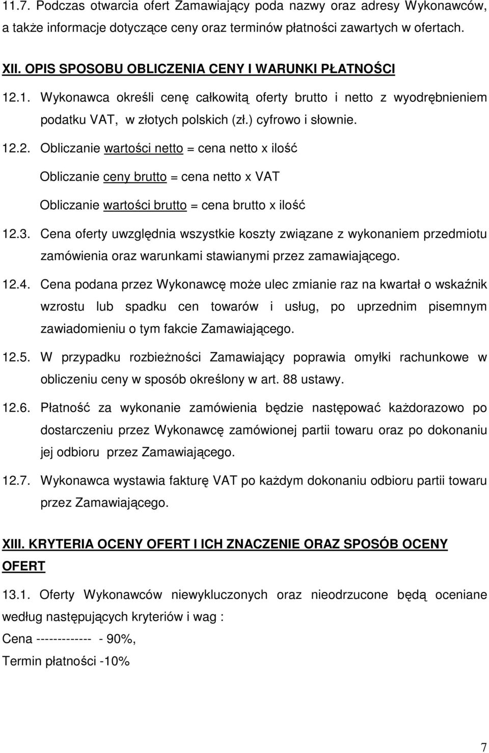 3. Cena oferty uwzględnia wszystkie koszty związane z wykonaniem przedmiotu zamówienia oraz warunkami stawianymi przez zamawiającego. 12.4.