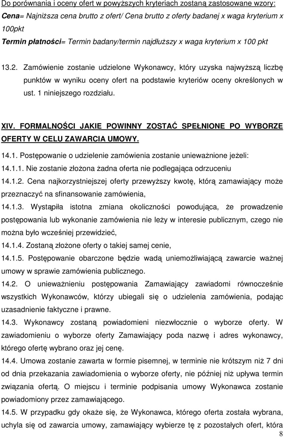 Zamówienie zostanie udzielone Wykonawcy, który uzyska najwyŝszą liczbę punktów w wyniku oceny ofert na podstawie kryteriów oceny określonych w ust. 1 niniejszego rozdziału. XIV.