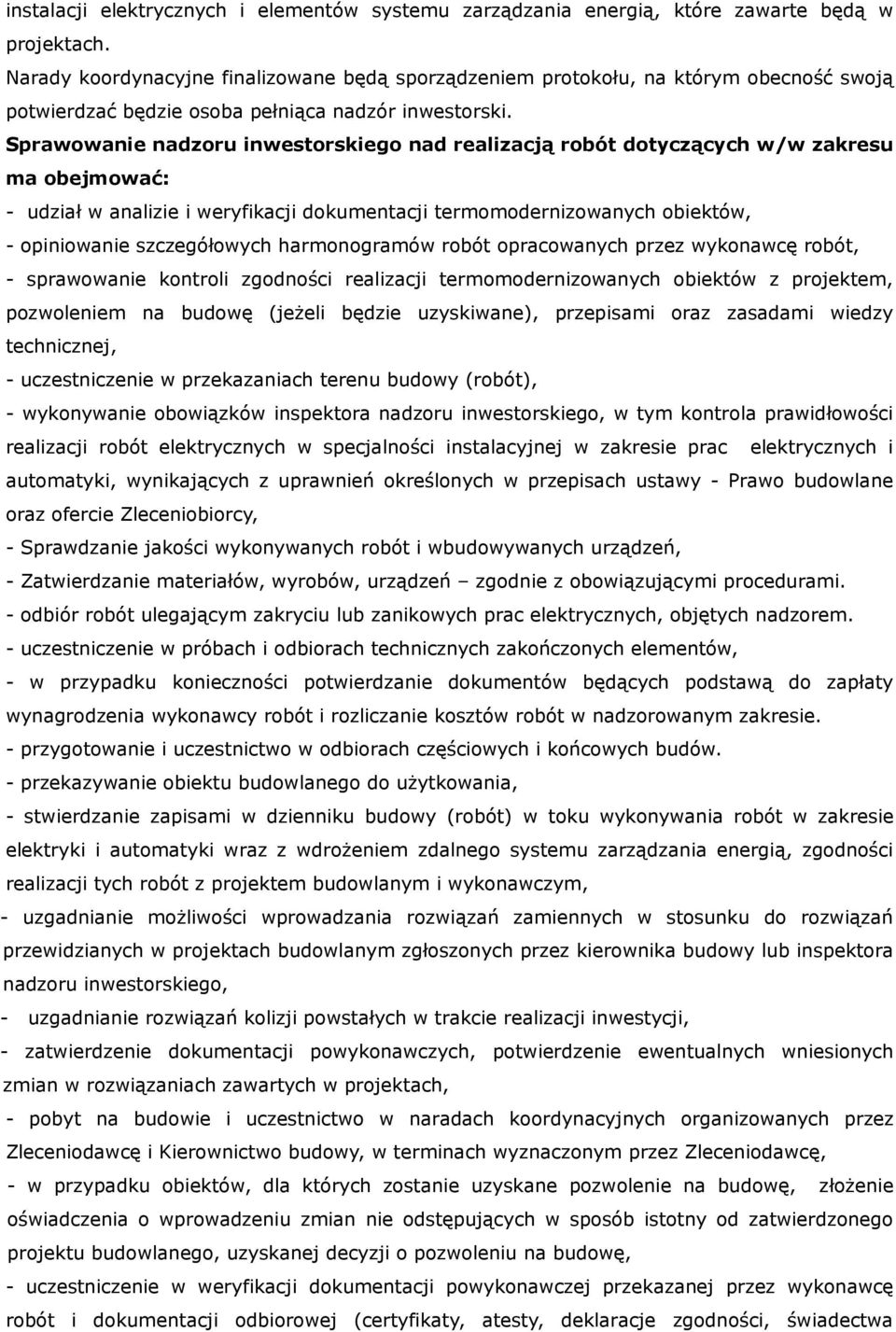 Sprawowanie nadzoru inwestorskiego nad realizacją robót dotyczących w/w zakresu ma obejmować: - udział w analizie i weryfikacji dokumentacji termomodernizowanych obiektów, - opiniowanie szczegółowych