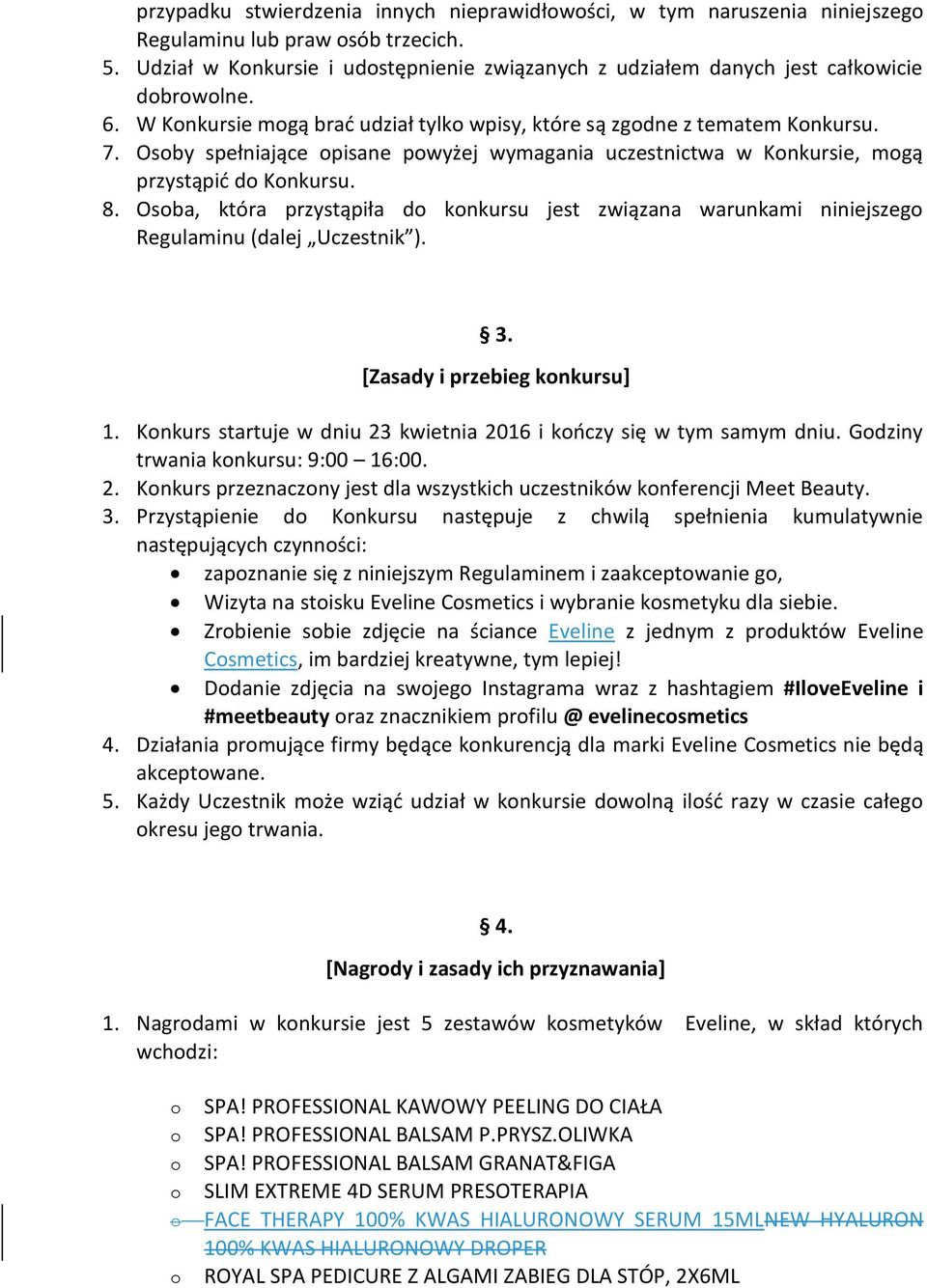 Osoby spełniające opisane powyżej wymagania uczestnictwa w Konkursie, mogą przystąpić do Konkursu. 8.