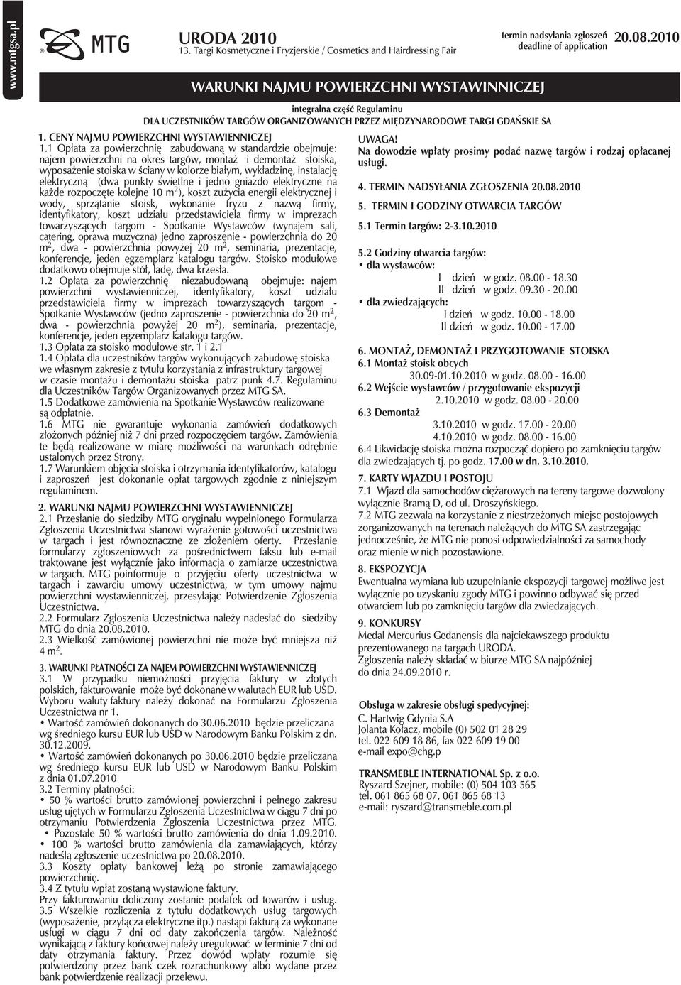 elektryczną (dwa punkty świetlne i jedno gniazdo elektryczne na każde rozpoczęte kolejne 10 m 2 ), koszt zużycia energii elektrycznej i wody, sprzątanie stoisk, wykonanie fryzu z nazwą firmy,