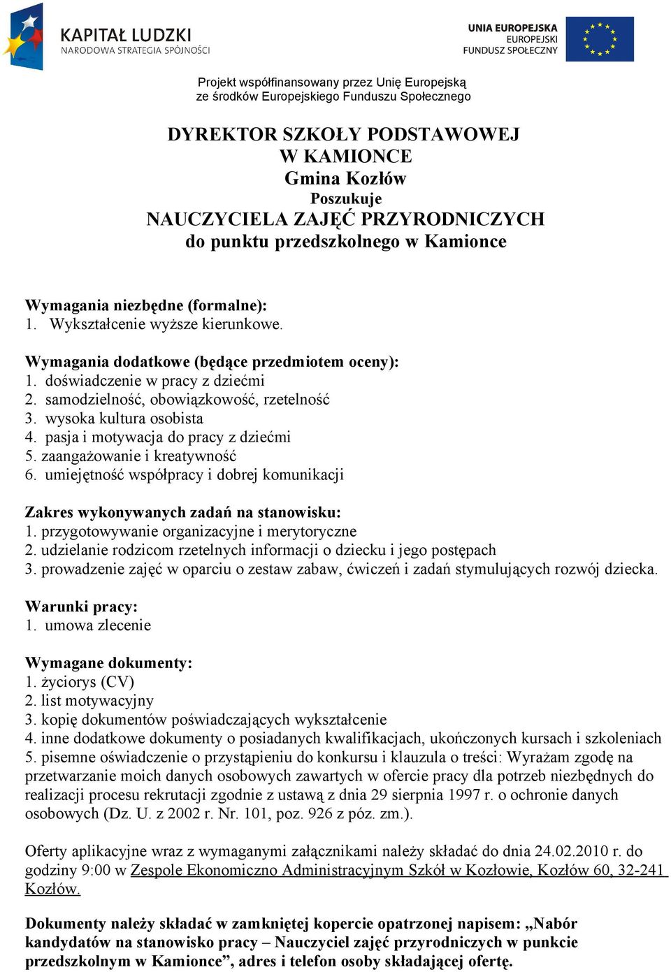 zaangażowanie i kreatywność 6. umiejętność współpracy i dobrej komunikacji Zakres wykonywanych zadań na stanowisku: 1. przygotowywanie organizacyjne i merytoryczne 2.