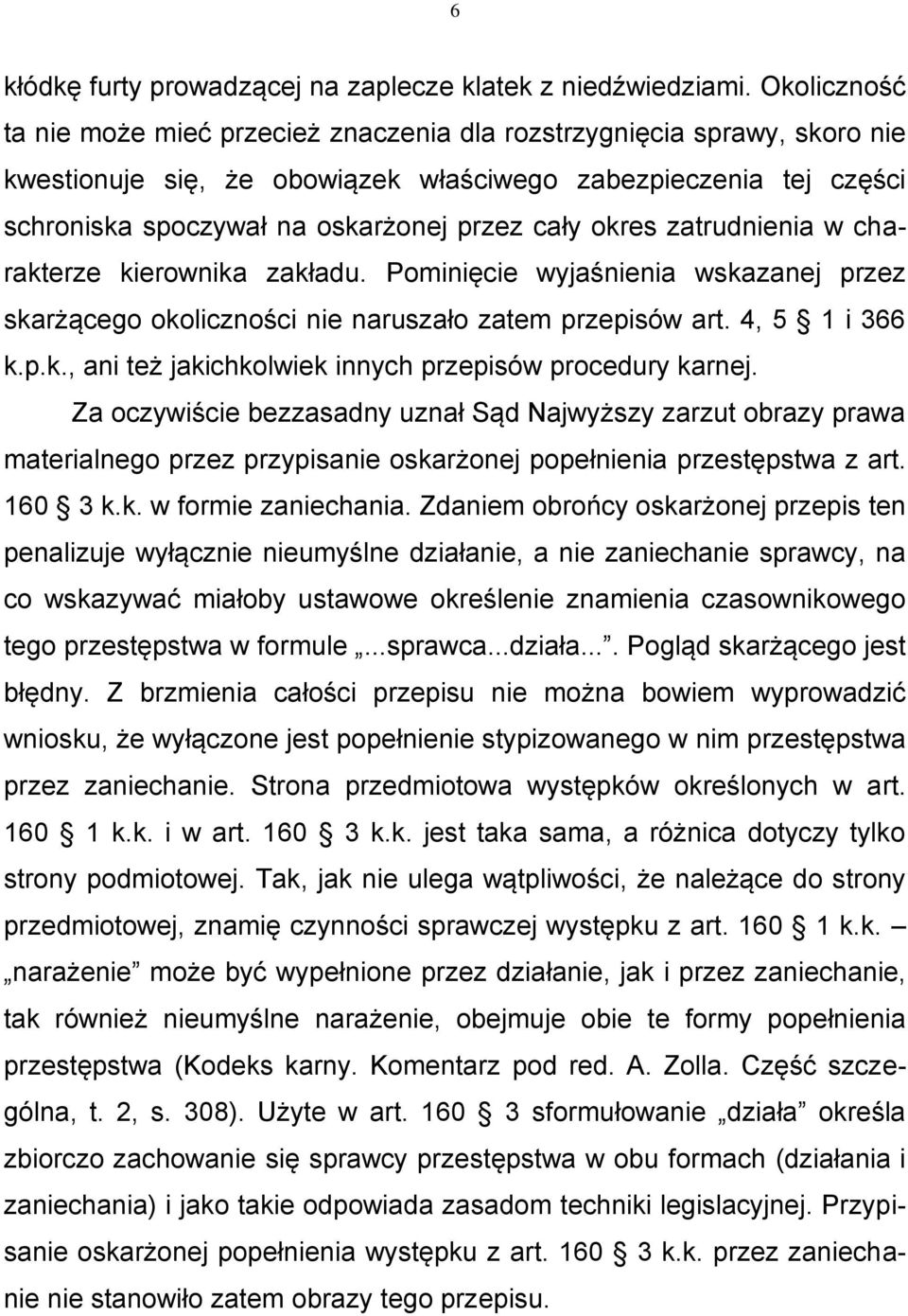 okres zatrudnienia w charakterze kierownika zakładu. Pominięcie wyjaśnienia wskazanej przez skarżącego okoliczności nie naruszało zatem przepisów art. 4, 5 1 i 366 k.p.k., ani też jakichkolwiek innych przepisów procedury karnej.