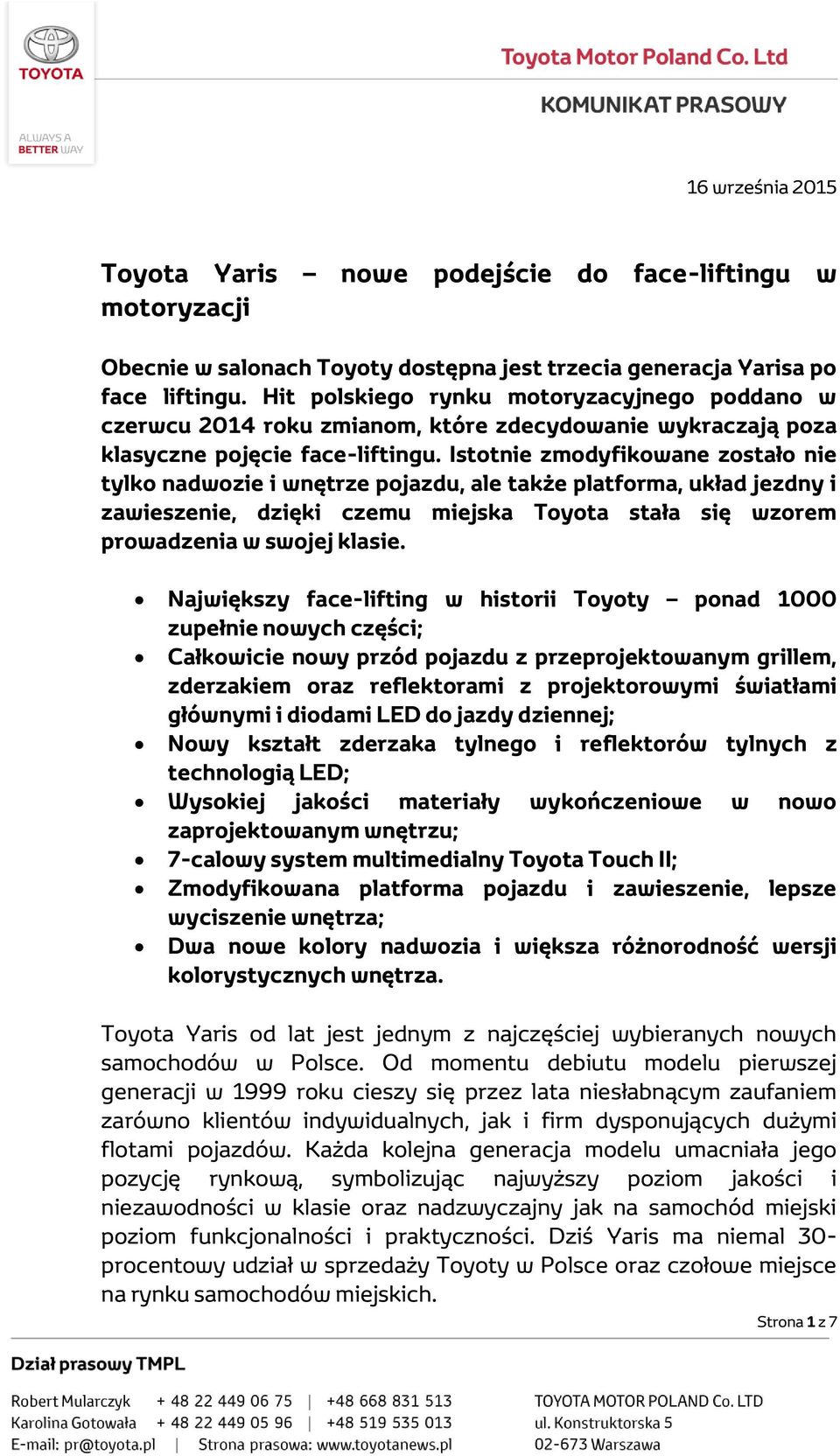 Istotnie zmodyfikowane zostało nie tylko nadwozie i wnętrze pojazdu, ale także platforma, układ jezdny i zawieszenie, dzięki czemu miejska Toyota stała się wzorem prowadzenia w swojej klasie.