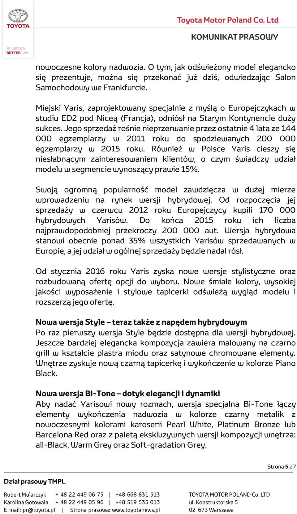 Jego sprzedaż rośnie nieprzerwanie przez ostatnie 4 lata ze 144 000 egzemplarzy w 2011 roku do spodziewanych 200 000 egzemplarzy w 2015 roku.