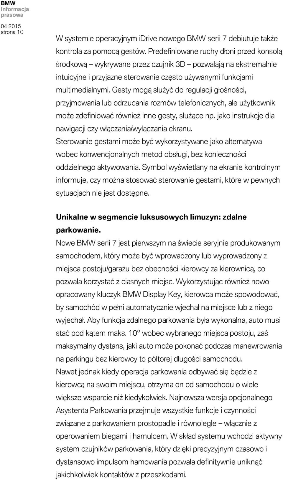 Gesty mogą służyć do regulacji głośności, przyjmowania lub odrzucania rozmów telefonicznych, ale użytkownik może zdefiniować również inne gesty, służące np.