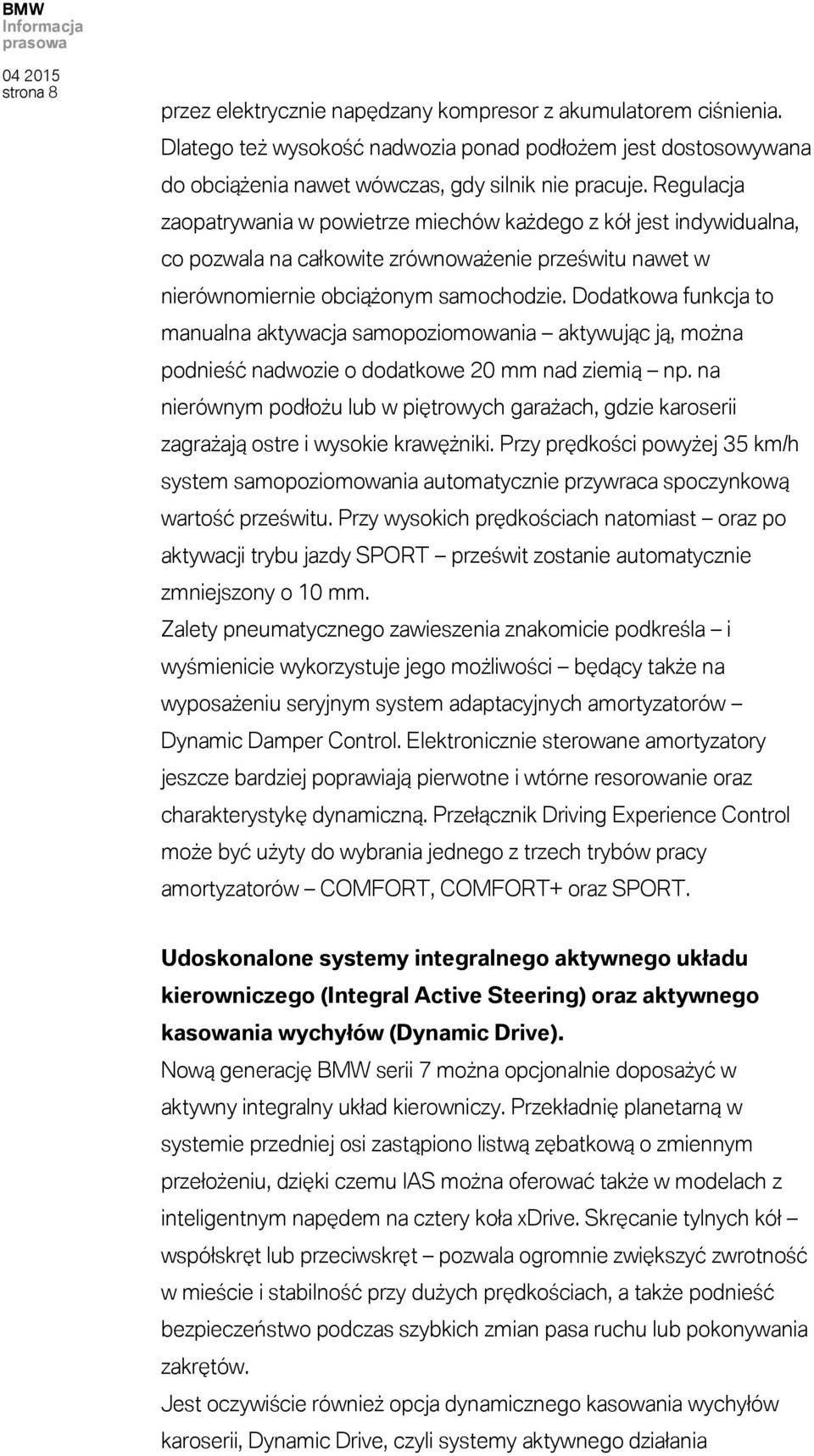 Dodatkowa funkcja to manualna aktywacja samopoziomowania aktywując ją, można podnieść nadwozie o dodatkowe 20 mm nad ziemią np.