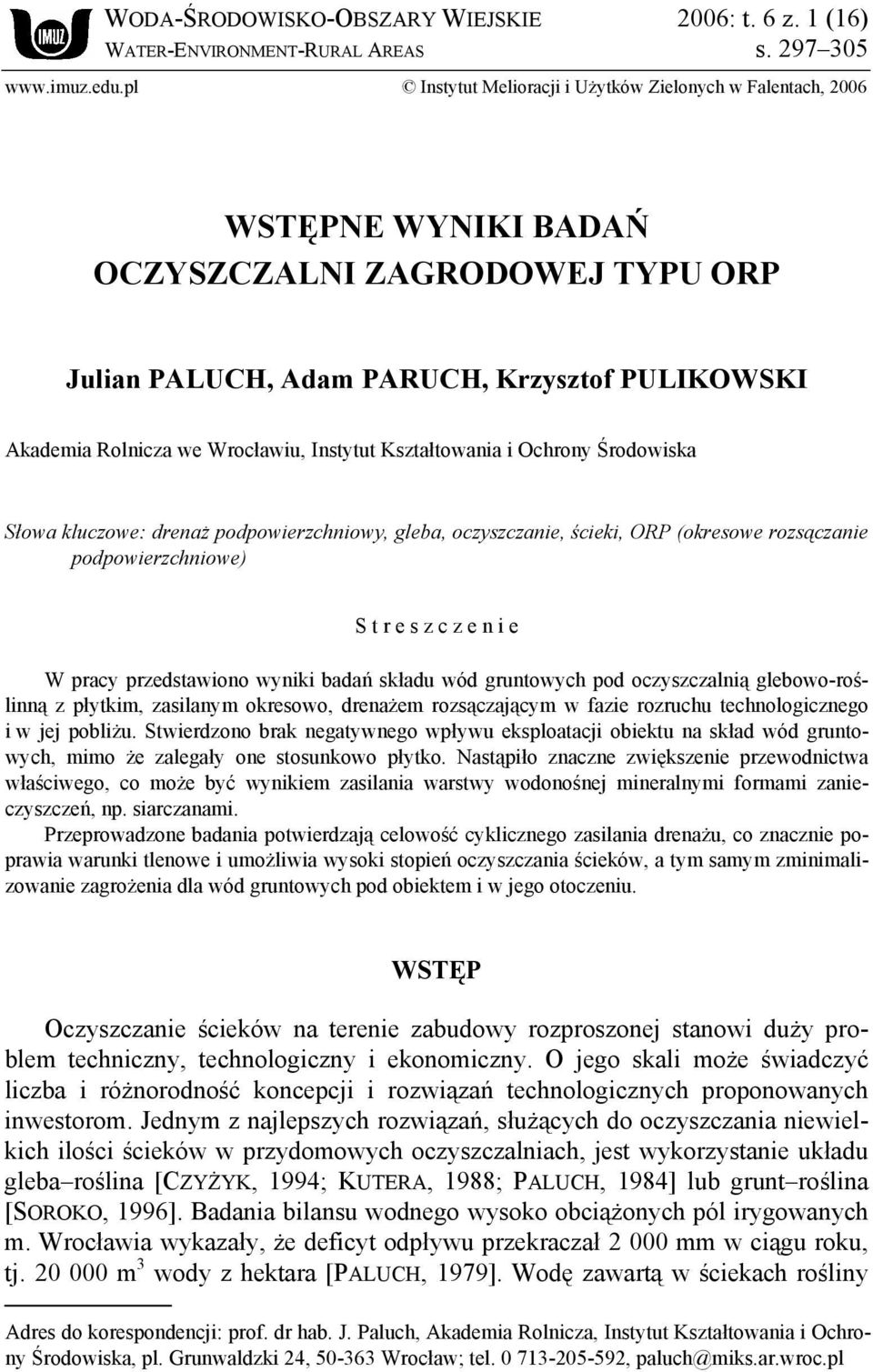 Instytut Kształtowania i Ochrony Środowiska Słowa kluczowe: drenaż podpowierzchniowy, gleba, oczyszczanie, ścieki, ORP (okresowe rozsączanie podpowierzchniowe) S t r e s z c z e n i e W pracy